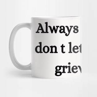 Always smile and don t let anything grieve you. Mug